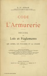 Code de l'armurerie : recueil des lois et règlements concernant les armes, les poudres et la chasse / L.-J. Gras | Gras, Louis-Joseph (1868-1926)