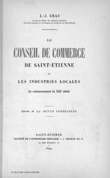 Le Conseil de commerce de Saint-Etienne et les industries locales au commencement du XIXe siècle / L. J. Gras | Gras, Louis-Joseph (1868-1926)