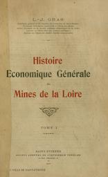 Histoire économique générale des mines de la Loire. [Tome 01] / L.-J. [Louis-Joseph] Gras | Gras, Louis-Joseph (1868-1926)