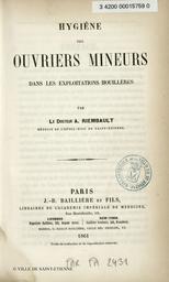 Hygiène des ouvriers mineurs dans les exploitations houillères / par le docteur A. Riembault,... | Riembault, Alfred (1827-1887)
