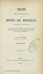 Traité de l'exploitation des mines de houille ou exposition comparative des méthodes employés en Belgique, en France, en Allemagne et en Angleterre, pour l'arrachement et l'extraction des minéraux combustibles. 4 / par A.T. Ponson,... | Ponson, Antoine Théodore (18.?-....)