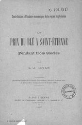 Contribution à l'histoire économique de la région stéphanoise : le prix du blé à Saint-Etienne pendant trois siècles / par L. J. Gras | Gras, Louis-Joseph (1868-1926)