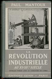 La révolution industrielle au XVIIIe siècle : essai sur les commencements de la grande industrie moderne en Angleterre / Paul Mantoux | Mantoux, Paul