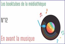 Booktube. 12 : en avant la musique / Médiathèques municipales de Saint-Étienne | Médiathèque municipale (Saint-Etienne)