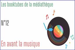 Booktube 12 : en avant la musique / Médiathèques municipales de Saint-Étienne | Médiathèque municipale (Saint-Etienne)